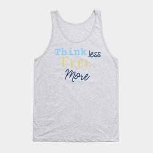 Think less feel more Tank Top